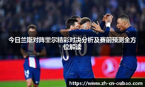 今日兰斯对阵里尔精彩对决分析及赛前预测全方位解读